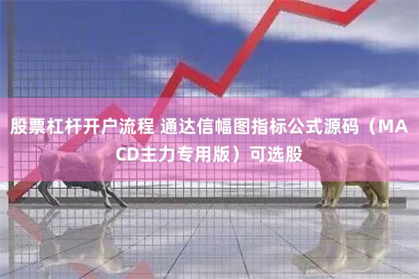 股票杠杆开户流程 通达信幅图指标公式源码（MACD主力专用版）可选股