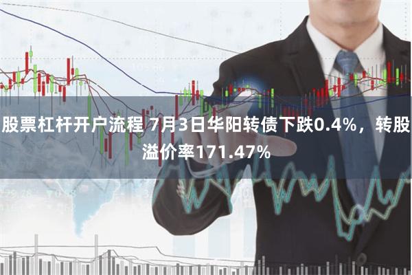 股票杠杆开户流程 7月3日华阳转债下跌0.4%，转股溢价率171.47%