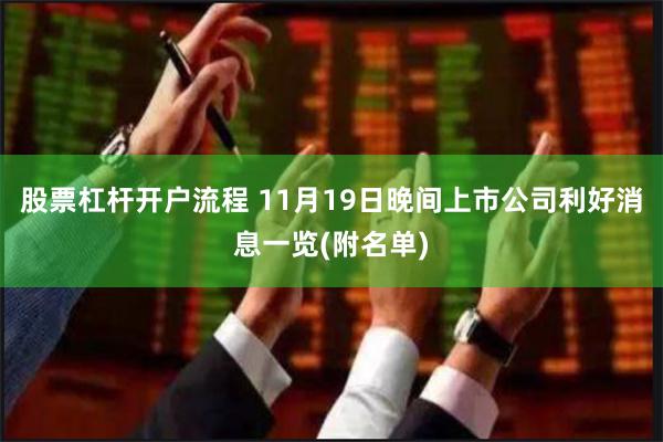 股票杠杆开户流程 11月19日晚间上市公司利好消息一览(附名单)