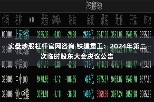 实盘炒股杠杆官网咨询 铁建重工：2024年第二次临时股东大会决议公告