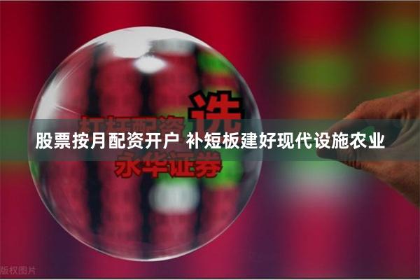 股票按月配资开户 补短板建好现代设施农业