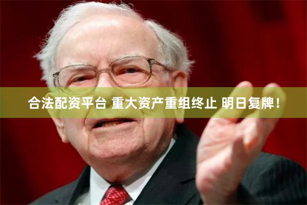合法配资平台 重大资产重组终止 明日复牌！