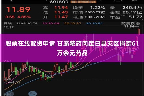 股票在线配资申请 甘露藏药向定日县灾区捐赠61万余元药品
