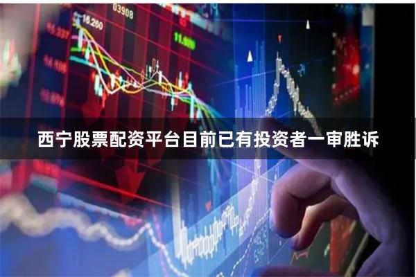 西宁股票配资平台目前已有投资者一审胜诉