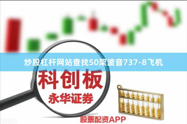 炒股杠杆网站查找50架波音737-8飞机