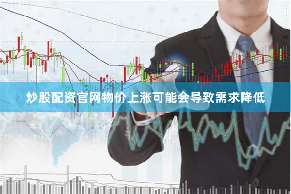 炒股配资官网物价上涨可能会导致需求降低
